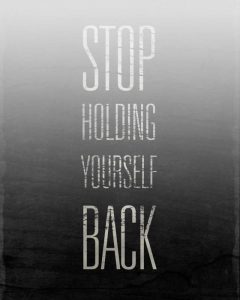 Stop Holding Yourself Back