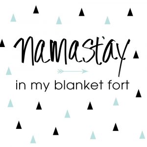 Namastay in my Blanket Fort